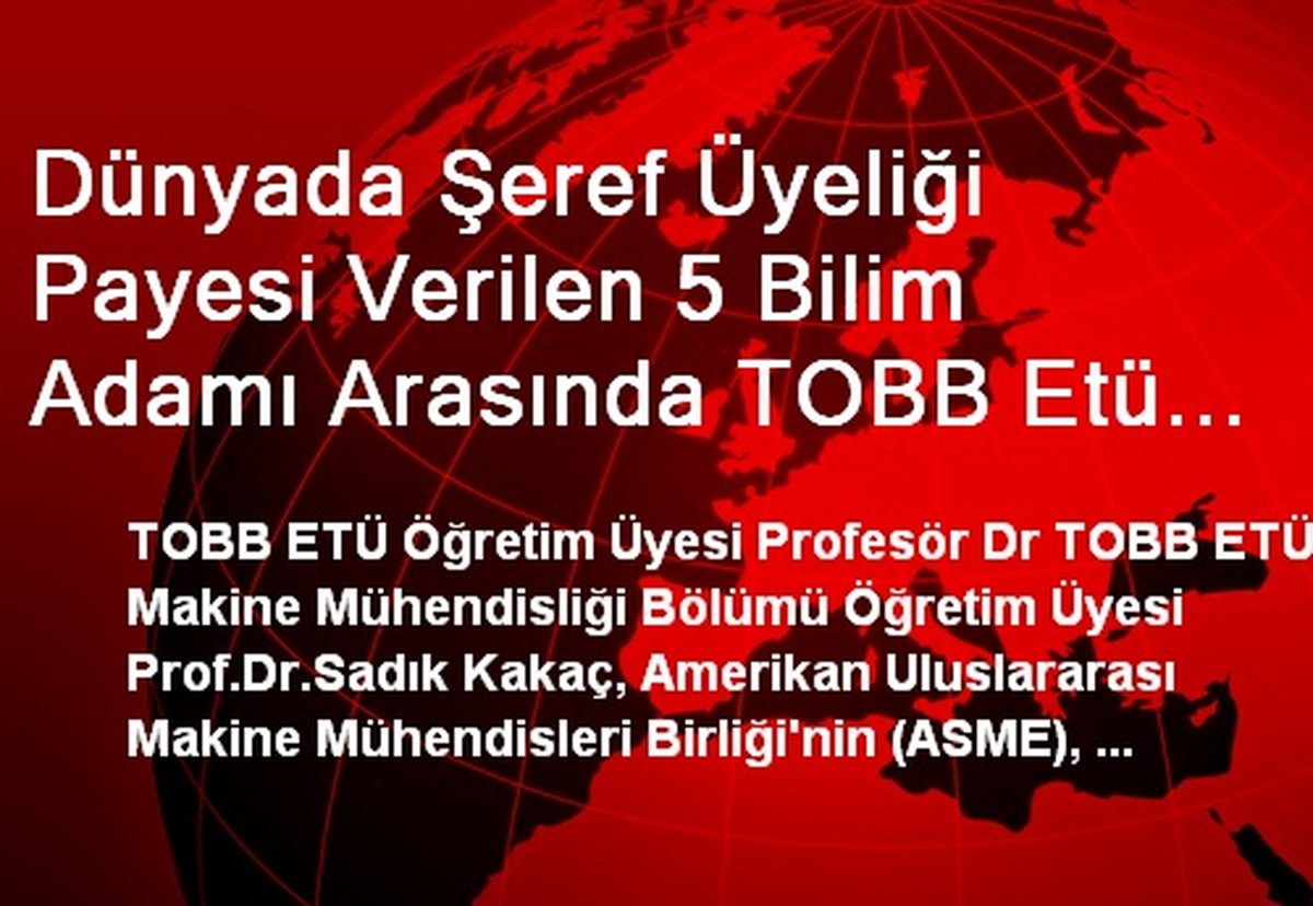Dünyada Şeref Üyeliği Payesi Verilen 5 Bilim Adamı Arasında TOBB Etü Öğretim Üyesi Profesör Dr.
