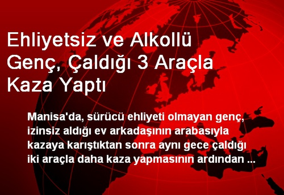 Ehliyetsiz ve Alkollü Genç, Çaldığı 3 Araçla Kaza Yaptı