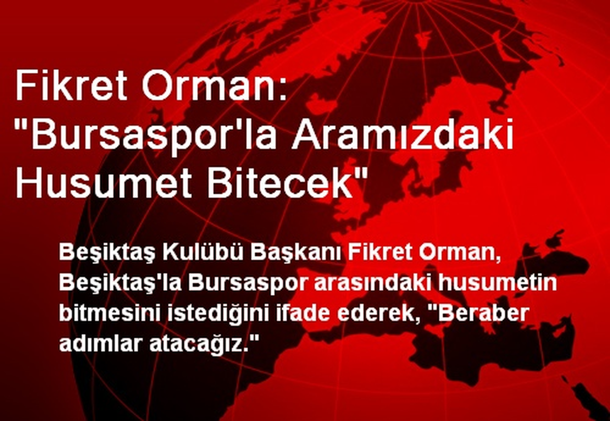 Fikret Orman: "Bursaspor\'la Aramızdaki Husumet Bitecek"