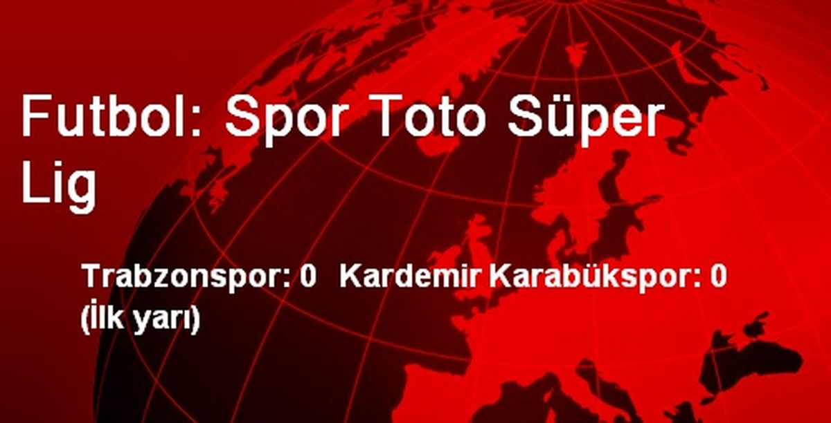 
İlk Yarı Sonucu Trabzonspor: 0 Karabükspor: 0