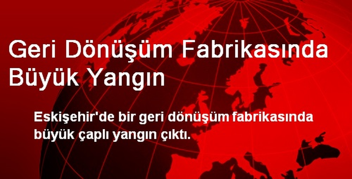 Eskişehir\'de Geri Dönüşüm Fabrikasında Yangın