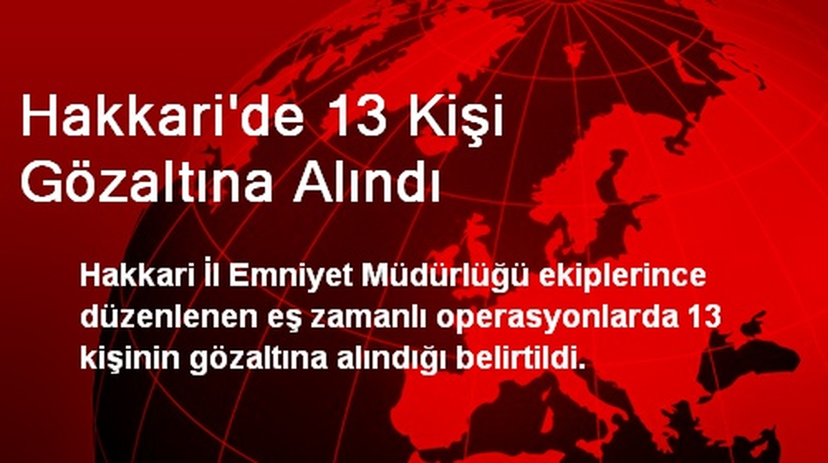 Hakkari\'de 13 Kişi Gözaltına Alındı