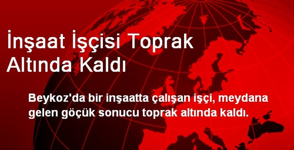İnşaat İşçisi Toprak Altında Kaldı