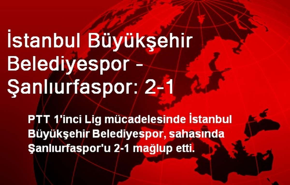 İstanbul Büyükşehir Belediyespor - Şanlıurfaspor: 2-1