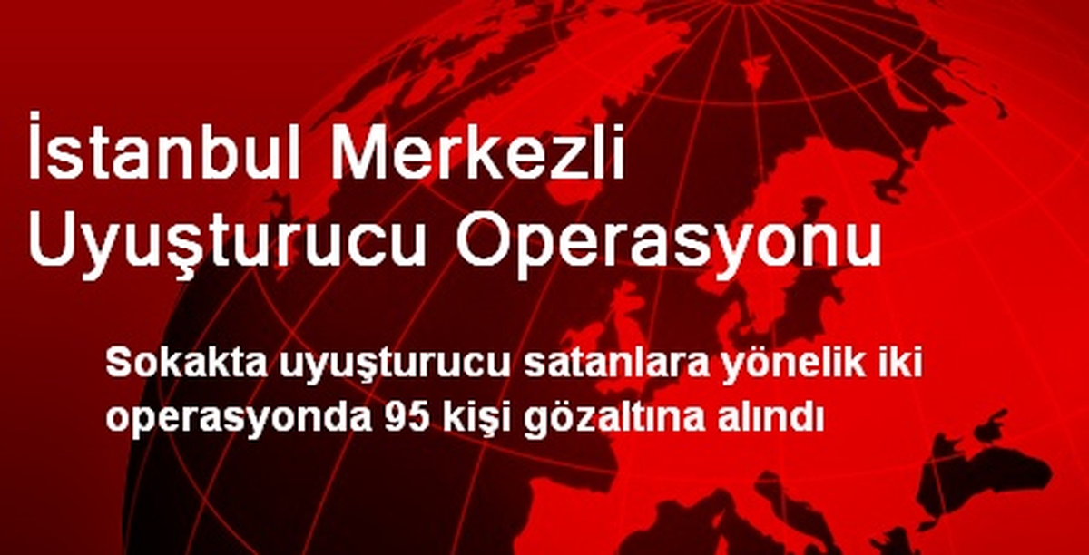 İstanbul Merkezli Uyuşturucu Operasyonu