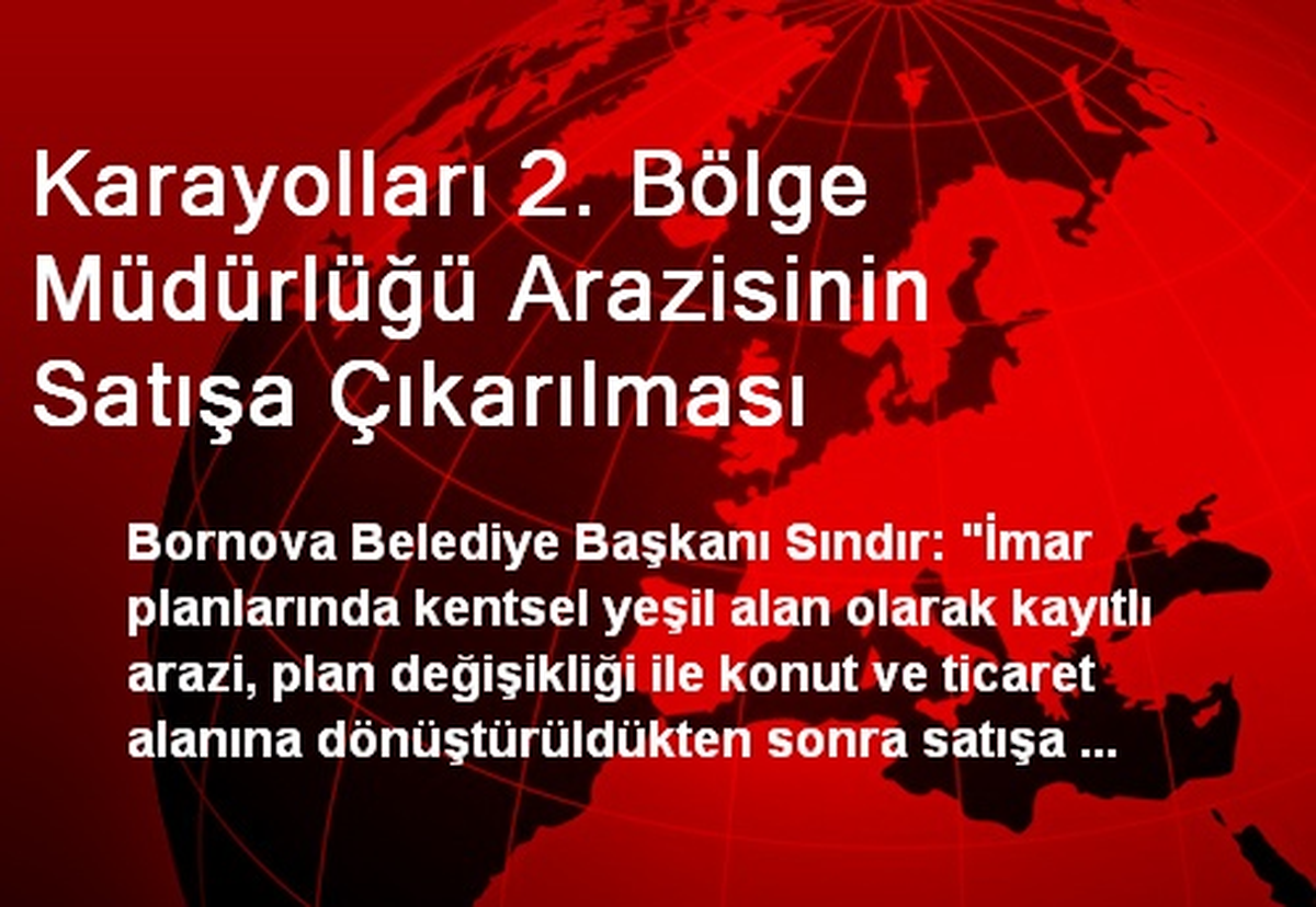 Karayolları 2. Bölge Müdürlüğü Arazisinin Satışa Çıkarılması