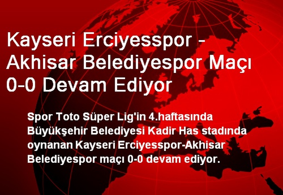 Kayseri Erciyesspor - Akhisar Belediyespor Maçı 0-0 Devam Ediyor