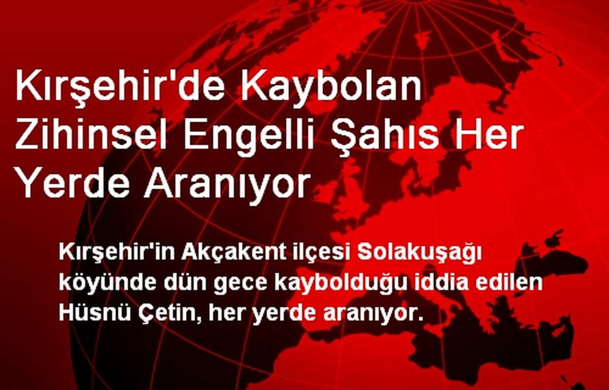 Kırşehir\'de Kaybolan Zihinsel Engelli Şahıs Her Yerde Aranıyor
