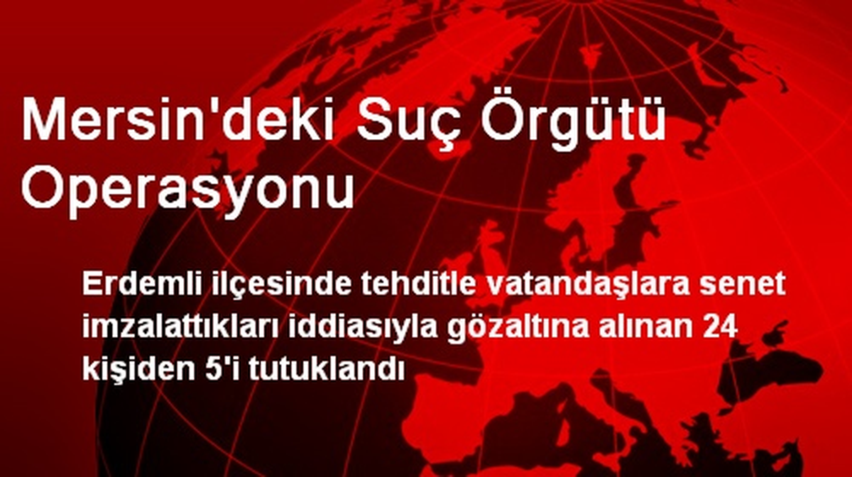 Mersin\'deki Suç Örgütü Operasyonu