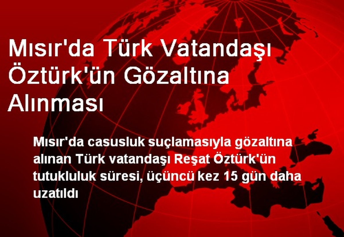 Mısır\'da Türk Vatandaşı Öztürk\'ün Gözaltına Alınması