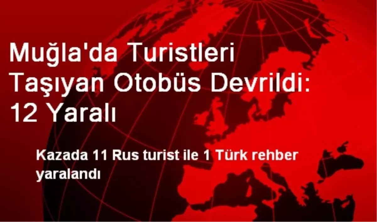 Muğla\'da Turistleri Taşıyan Otobüs Devrildi: 12 Yaralı