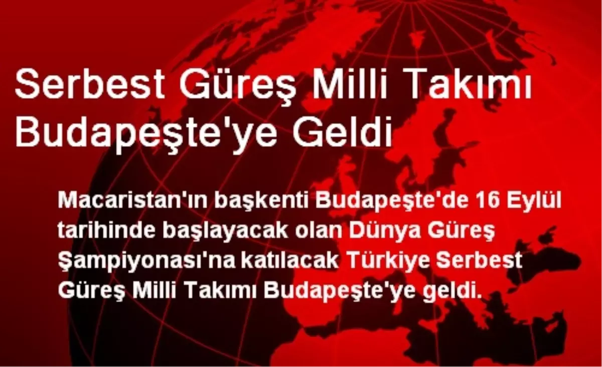 Serbest Güreş Milli Takımı Budapeşte\'ye Geldi