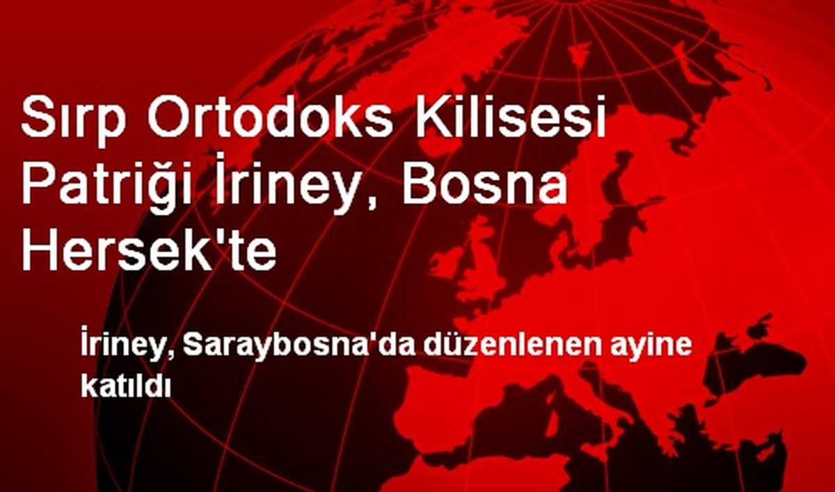 Sırp Ortodoks Kilisesi Patriği İriney, Bosna Hersek\'te