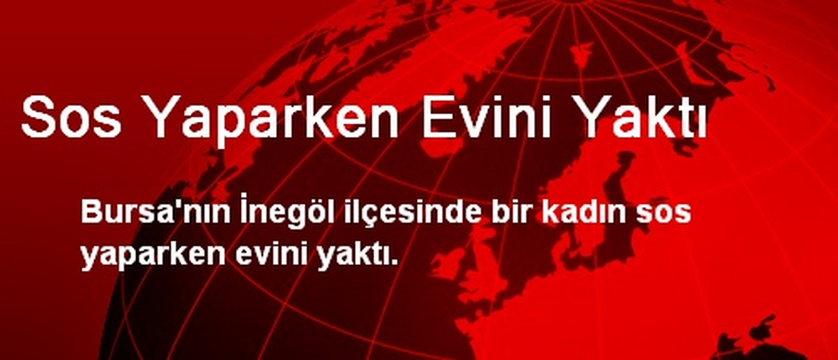 Sos Yaparken Evini Yaktı
