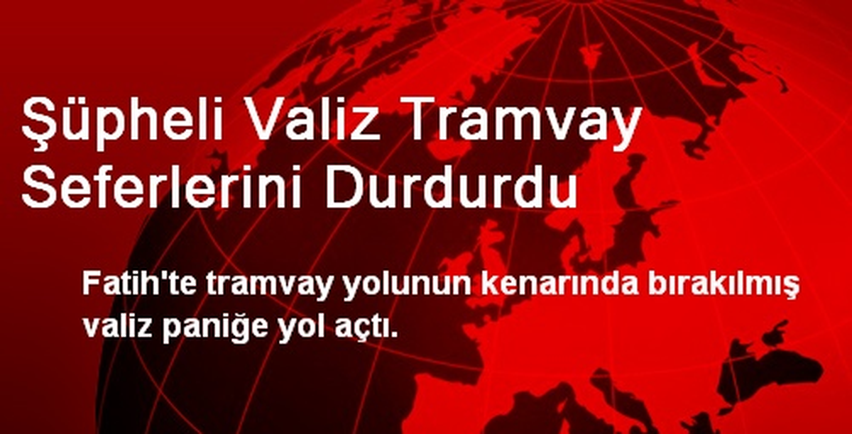 Şüpheli Valiz Tramvay Seferlerini Durdurdu