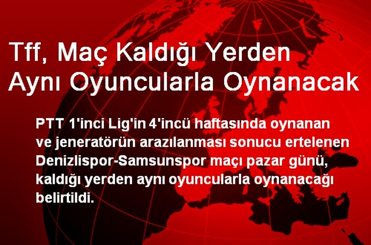 Tff, Maç Kaldığı Yerden Aynı Oyuncularla Oynanacak
