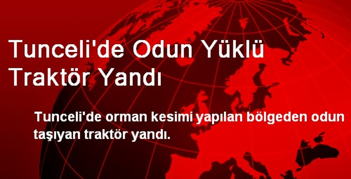 Tunceli\'de Odun Yüklü Traktör Yandı