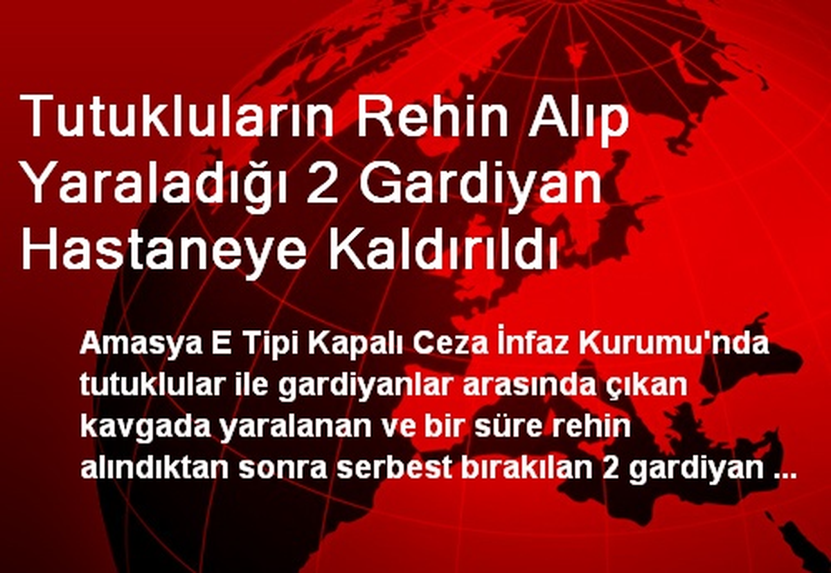Tutukluların Rehin Alıp Yaraladığı 2 Gardiyan Hastaneye Kaldırıldı