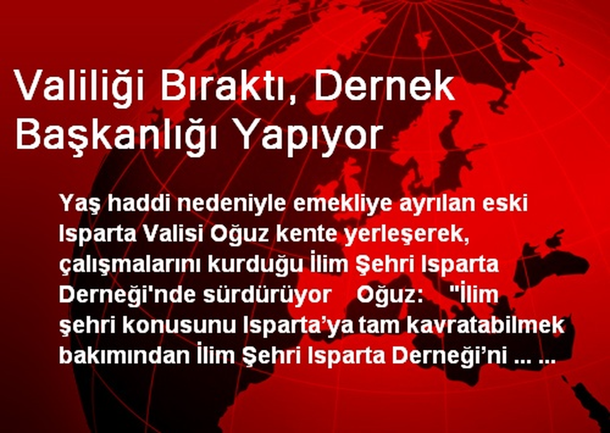 Valiliği Bıraktı, Dernek Başkanlığı Yapıyor