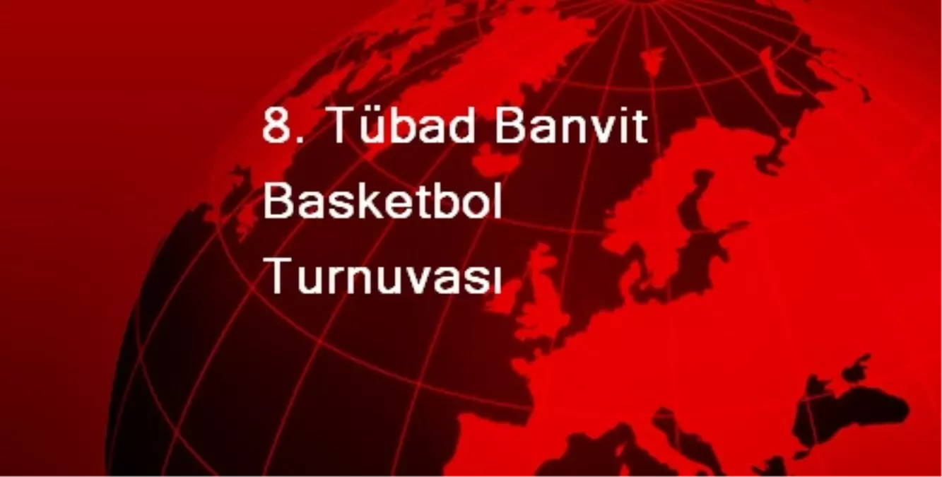 8. Tübad Banvit Basketbol Turnuvası