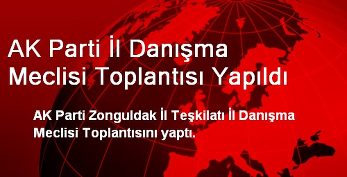 AK Parti İl Danışma Meclisi Toplantısı Yapıldı