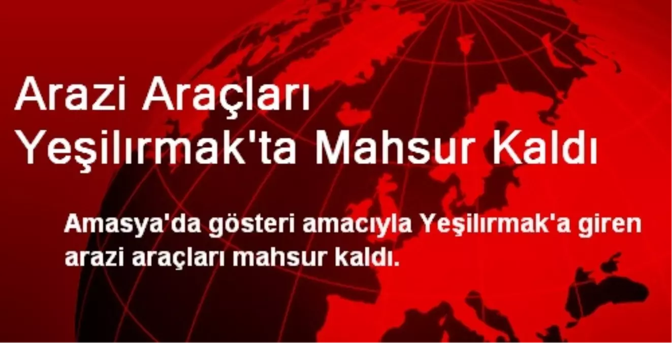 Arazi Araçları Yeşilırmak\'ta Mahsur Kaldı