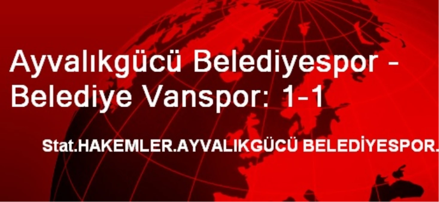 Ayvalıkgücü Belediyespor - Belediye Vanspor: 1-1