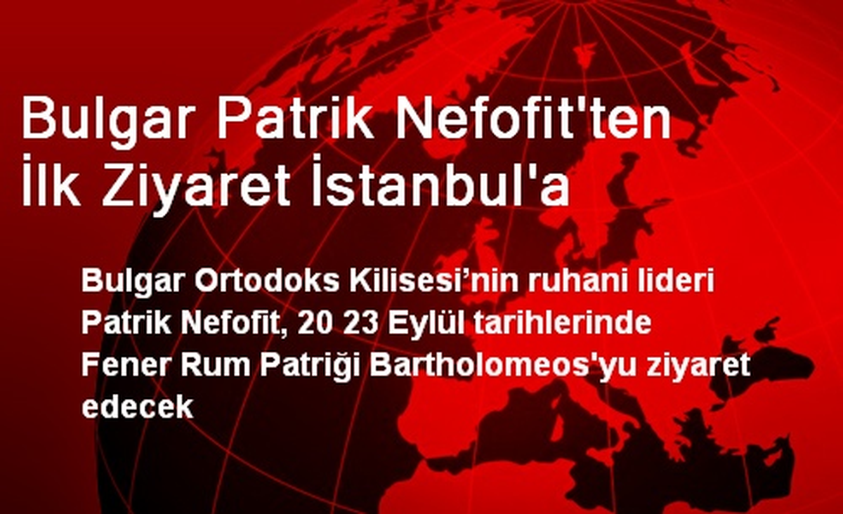 Bulgar Patrik Nefofit\'ten İlk Ziyaret İstanbul\'a