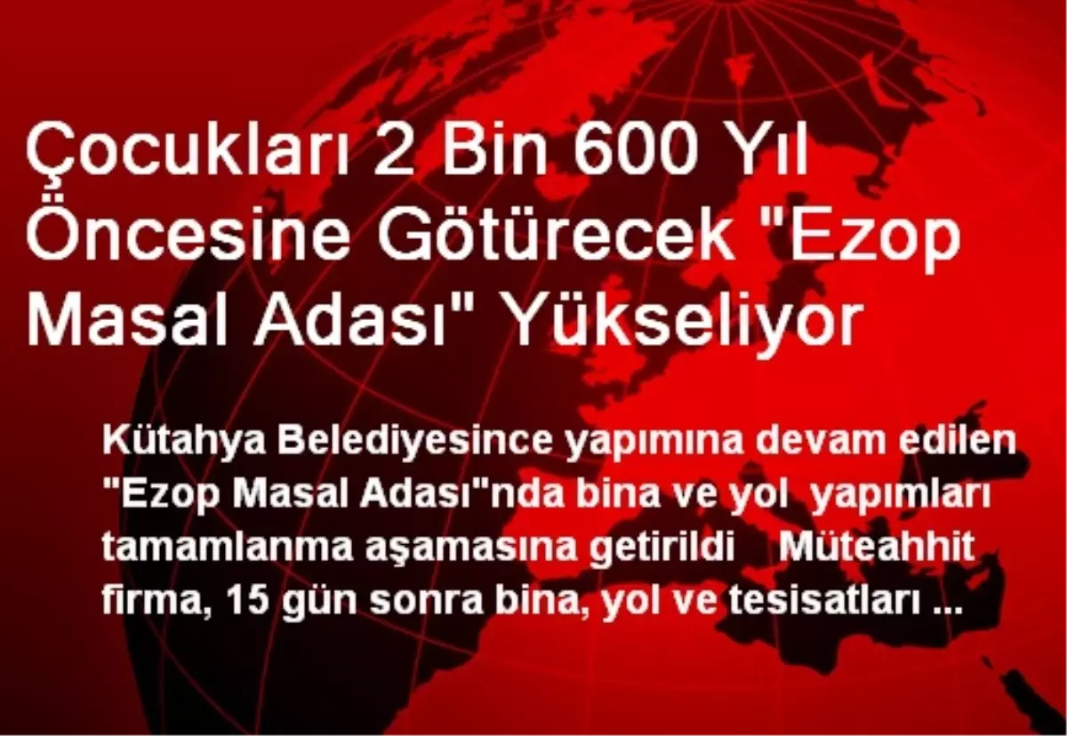 Çocukları 2 Bin 600 Yıl Öncesine Götürecek "Ezop Masal Adası" Yükseliyor