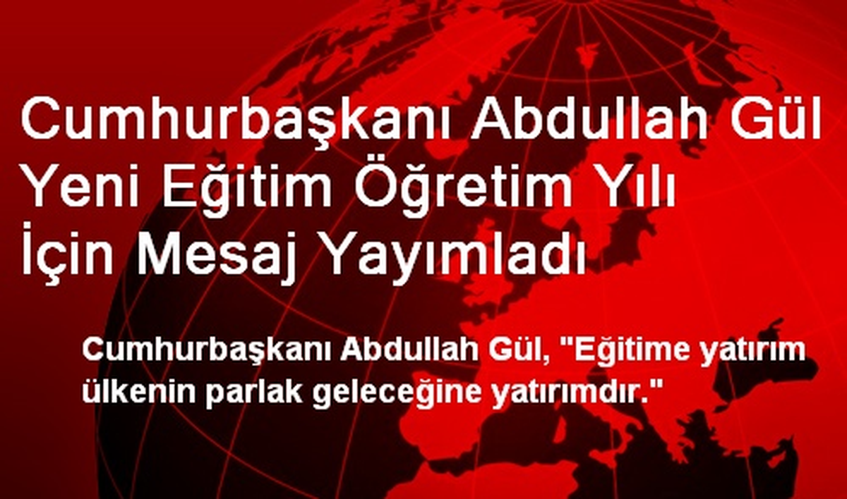 Cumhurbaşkanı Abdullah Gül Yeni Eğitim Öğretim Yılı İçin Mesaj Yayımladı
