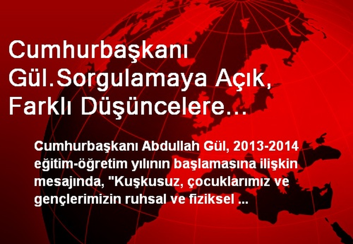 Cumhurbaşkanı Gül.Sorgulamaya Açık, Farklı Düşüncelere Saygılı, Demokrasiye İnanan Bireyler...
