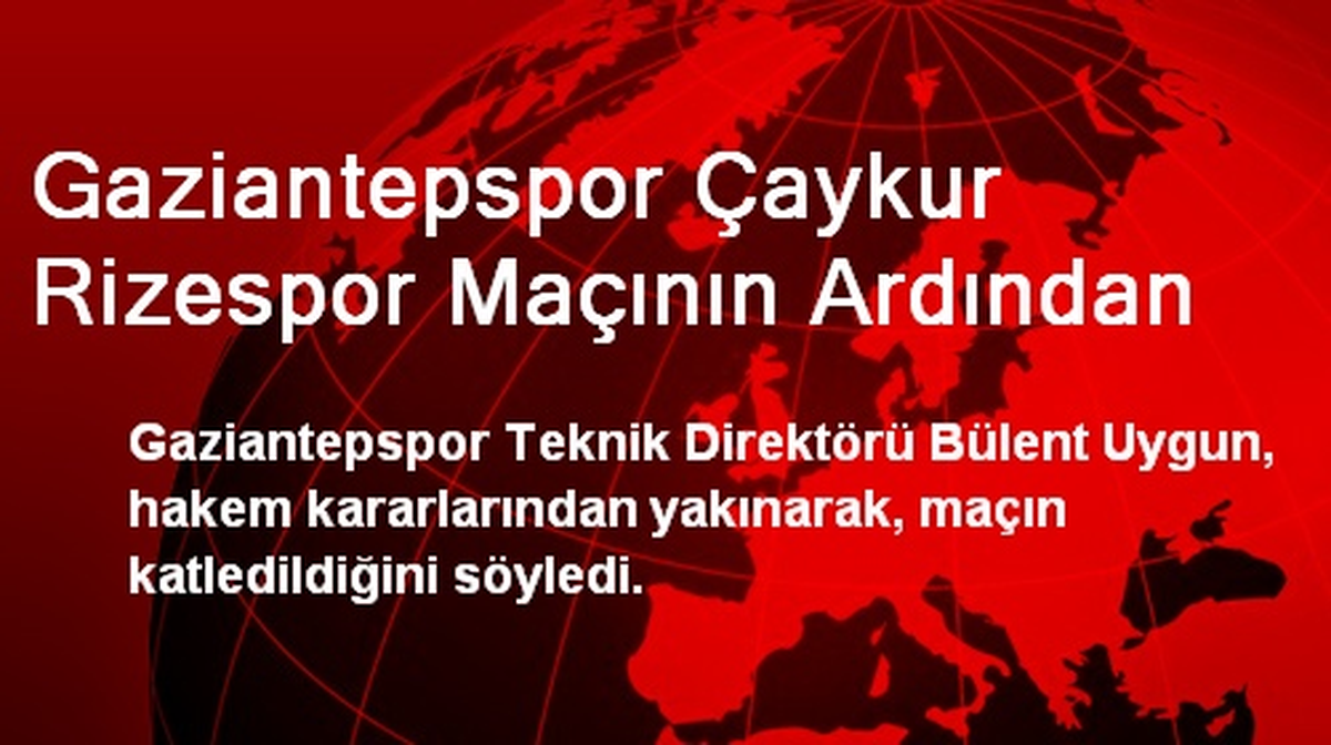 Gaziantepspor Çaykur Rizespor Maçının Ardından
