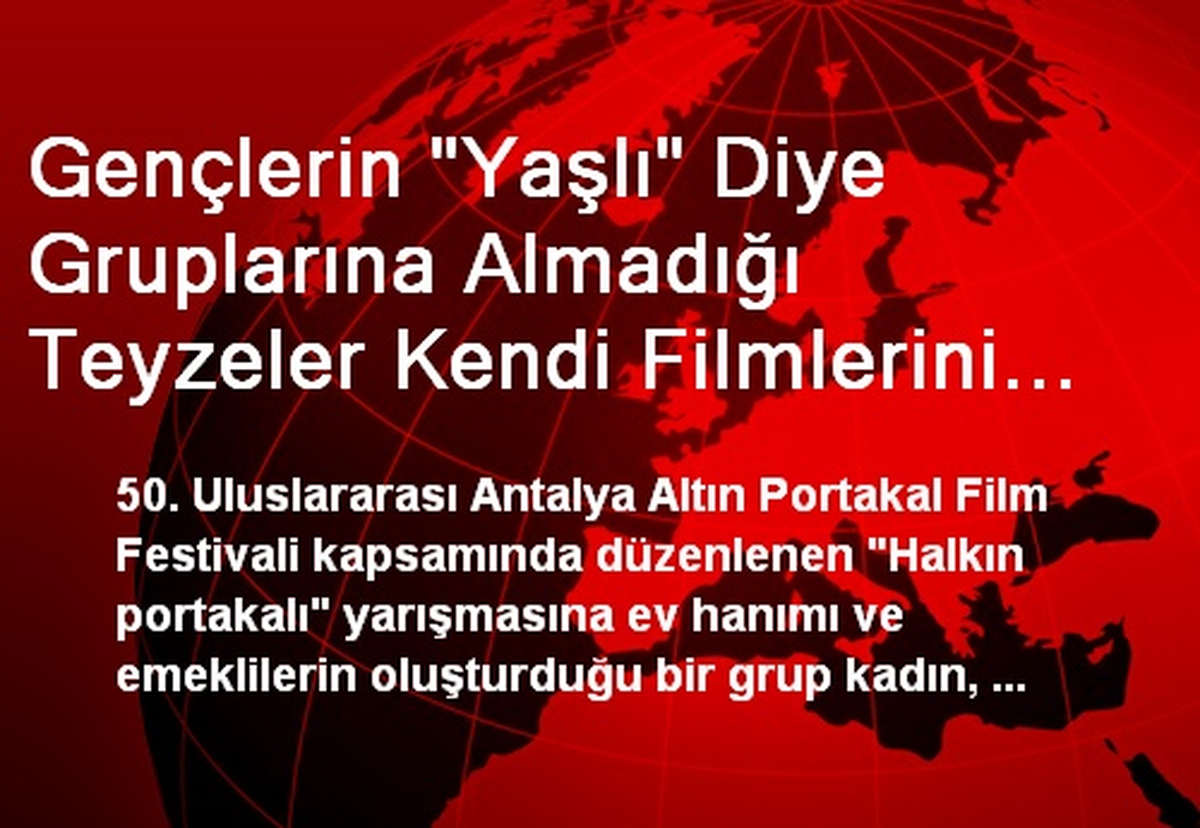Gençlerin "Yaşlı" Diye Gruplarına Almadığı Teyzeler Kendi Filmlerini Çekti