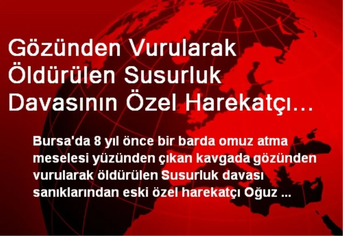 Gözünden Vurularak Öldürülen Susurluk Davasının Özel Harekatçı Sanığı Oğuz Yorulmaz\'ın Adını Yeğeni...