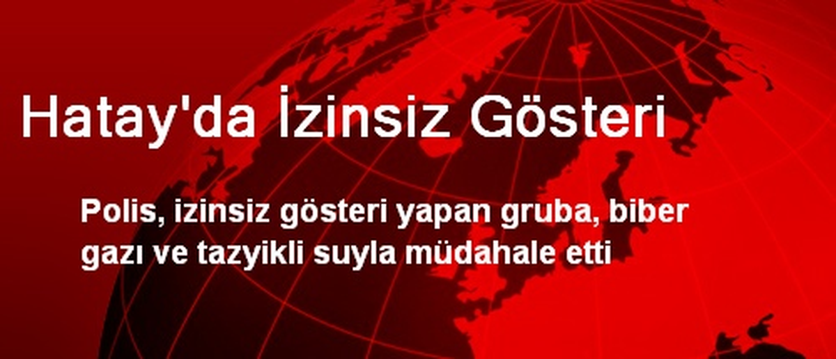 Hatay\'da İzinsiz Gösteri