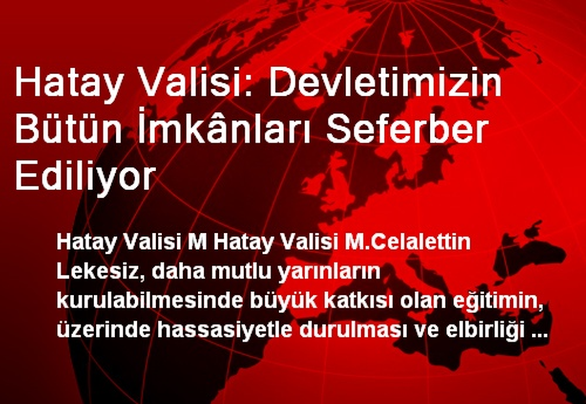 Hatay Valisi: Devletimizin Bütün İmkânları Seferber Ediliyor