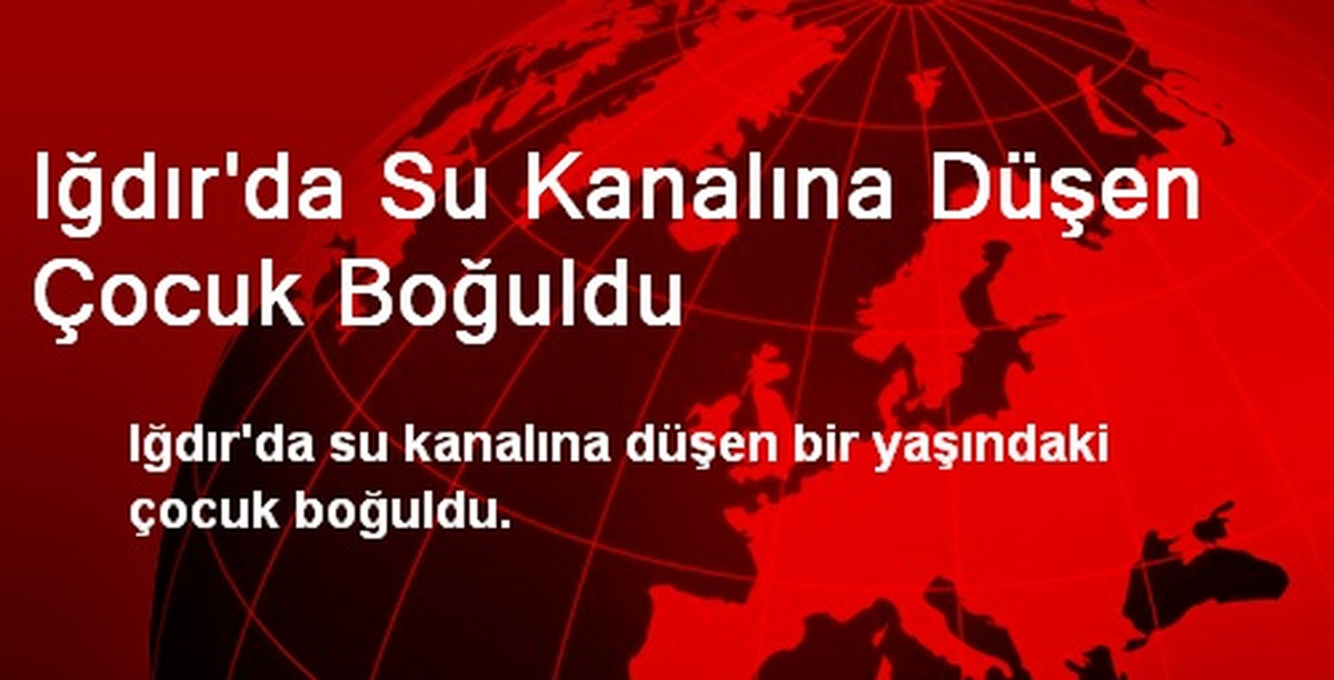 Iğdır\'da Su Kanalına Düşen Çocuk Boğuldu