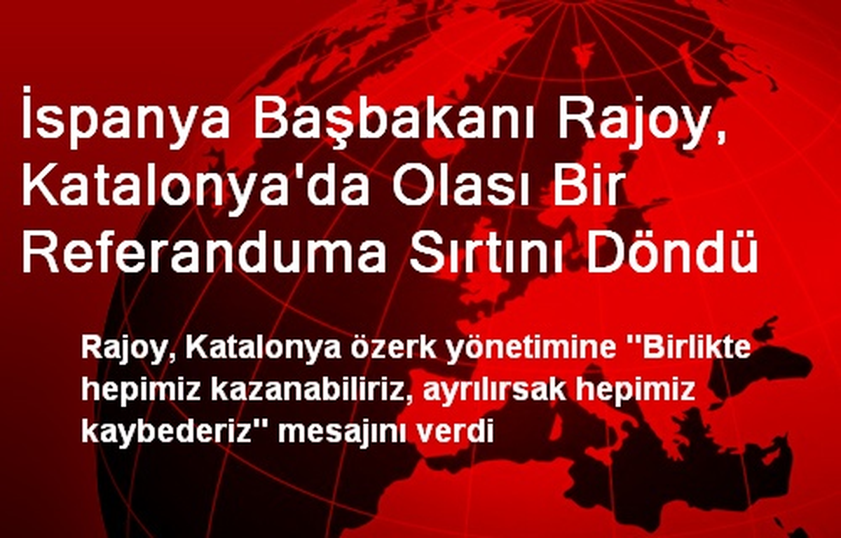 İspanya Başbakanı Rajoy, Katalonya\'da Olası Bir Referanduma Sırtını Döndü