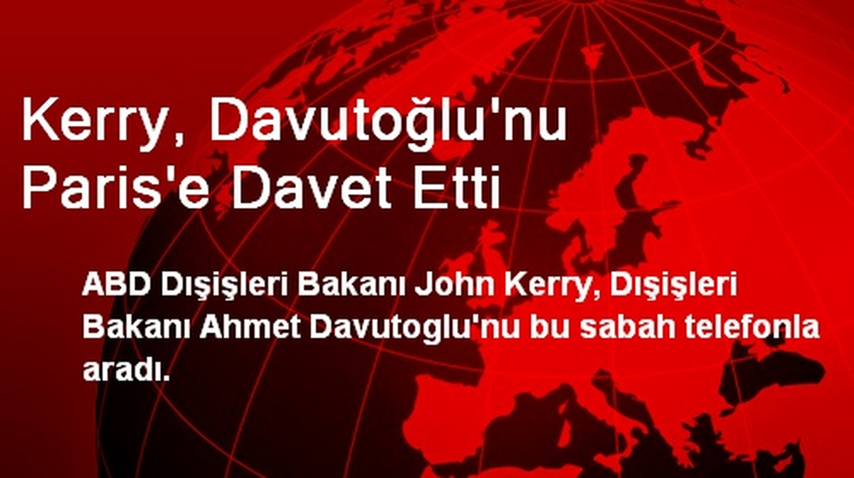 Kerry, Davutoğlu\'nu Paris\'e Davet Etti