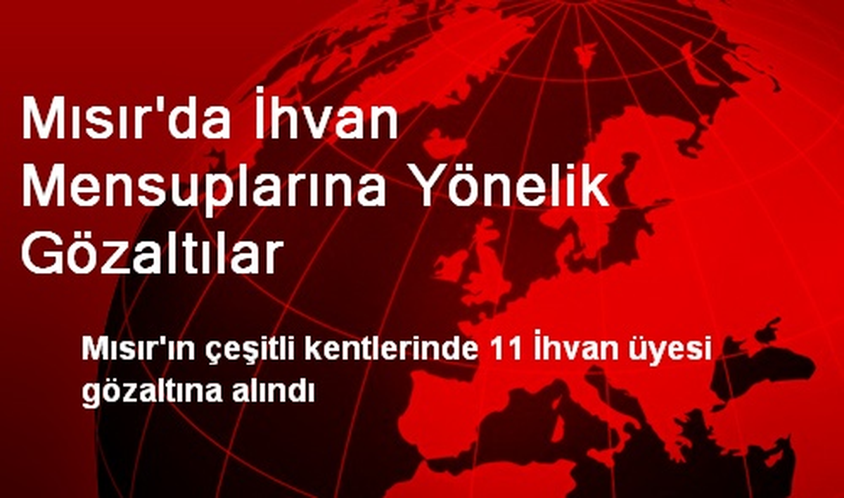 Mısır\'da İhvan Mensuplarına Yönelik Gözaltılar