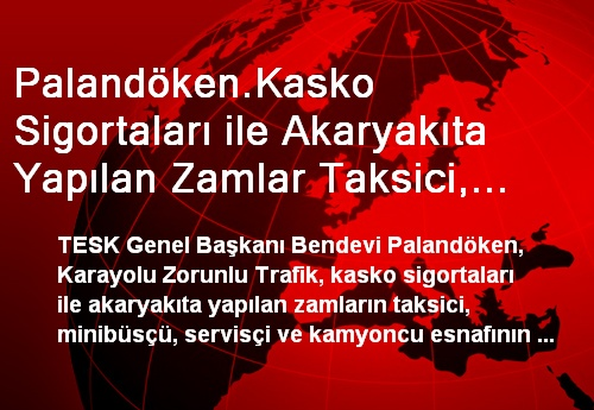 Palandöken.Kasko Sigortaları ile Akaryakıta Yapılan Zamlar Taksici, Minibüsçü, Servisçi ve Kamyoncu...