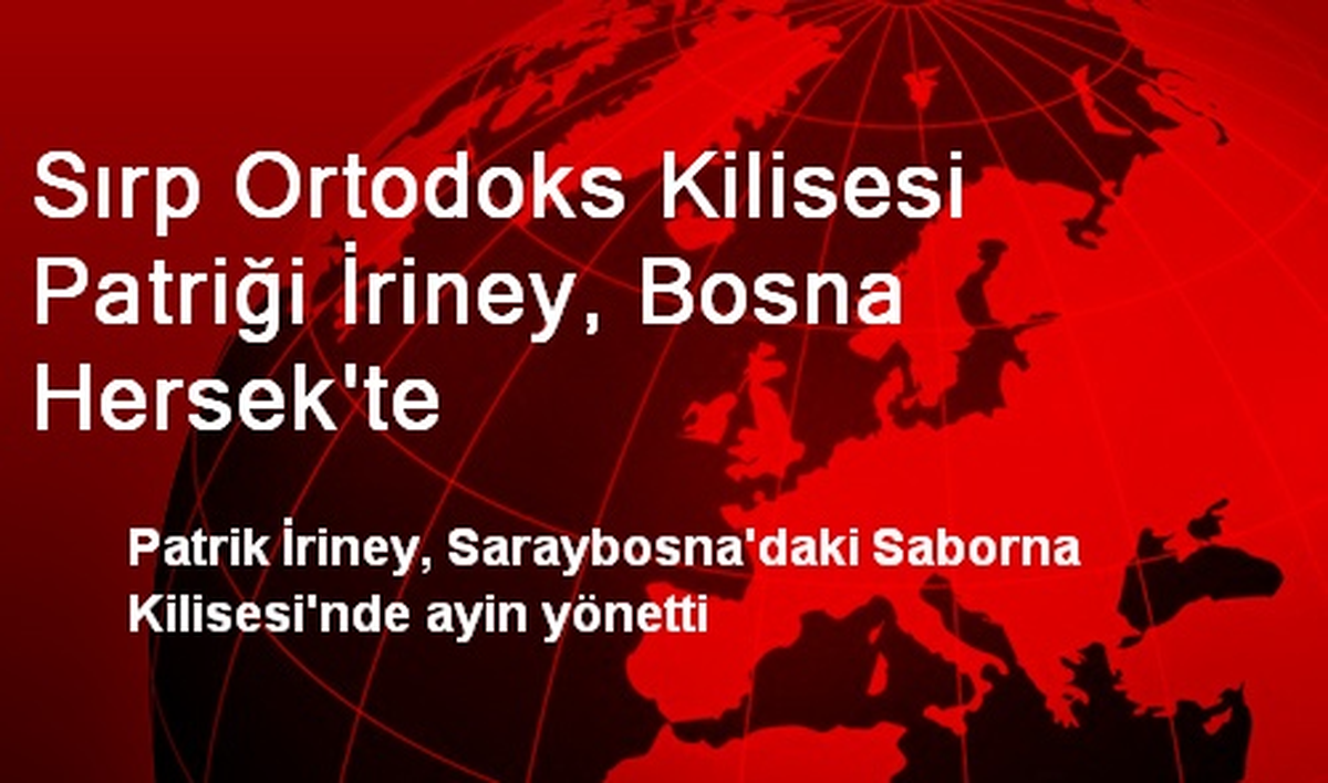 Sırp Ortodoks Kilisesi Patriği İriney, Bosna Hersek\'te