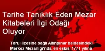 Tarihe Tanıklık Eden Mezar Kitabeleri İlgi Odağı Oluyor