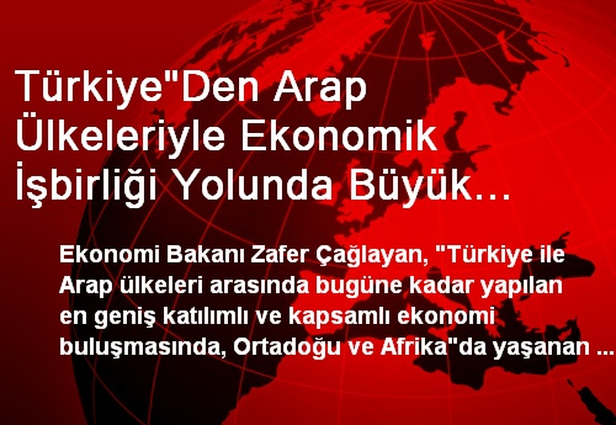 Türkiye"Den Arap Ülkeleriyle Ekonomik İşbirliği Yolunda Büyük Adım