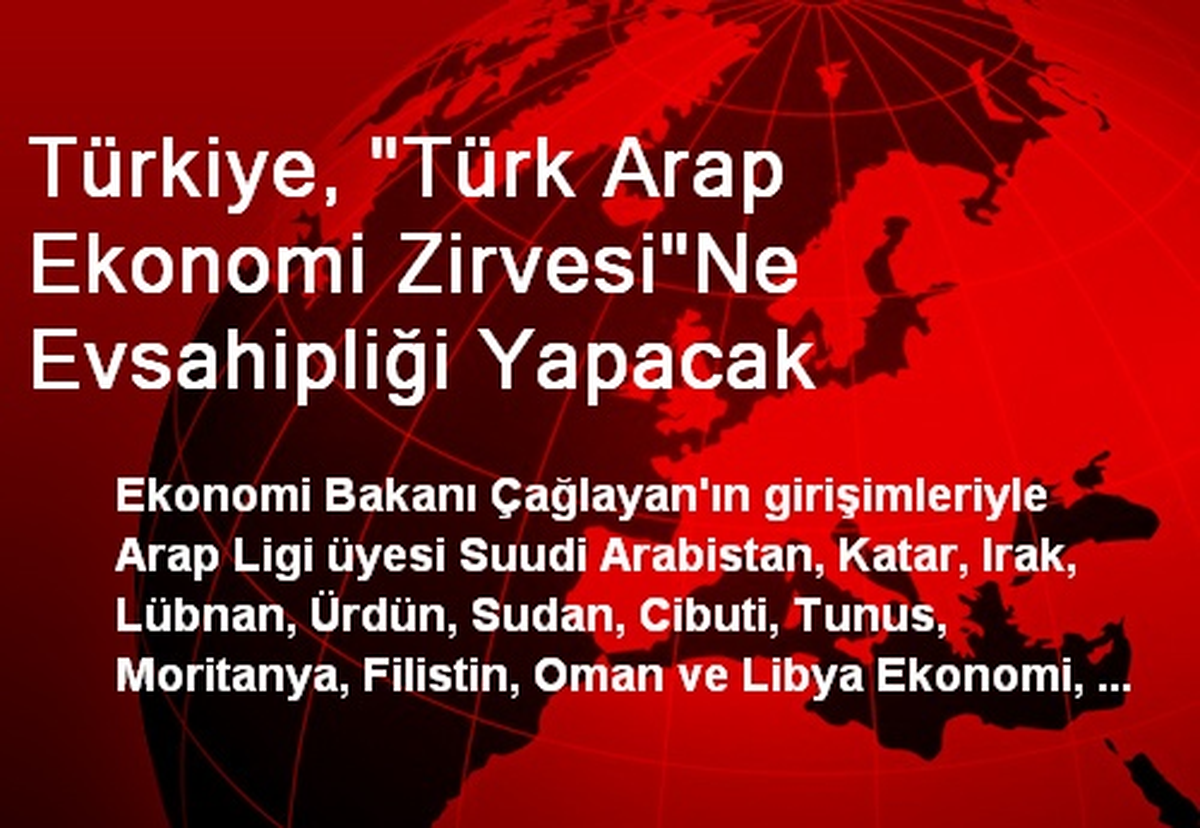 Türkiye \'Türk Arap Ekonomi Zirvesi\'ne\' Ev Sahipliği Yapacak
