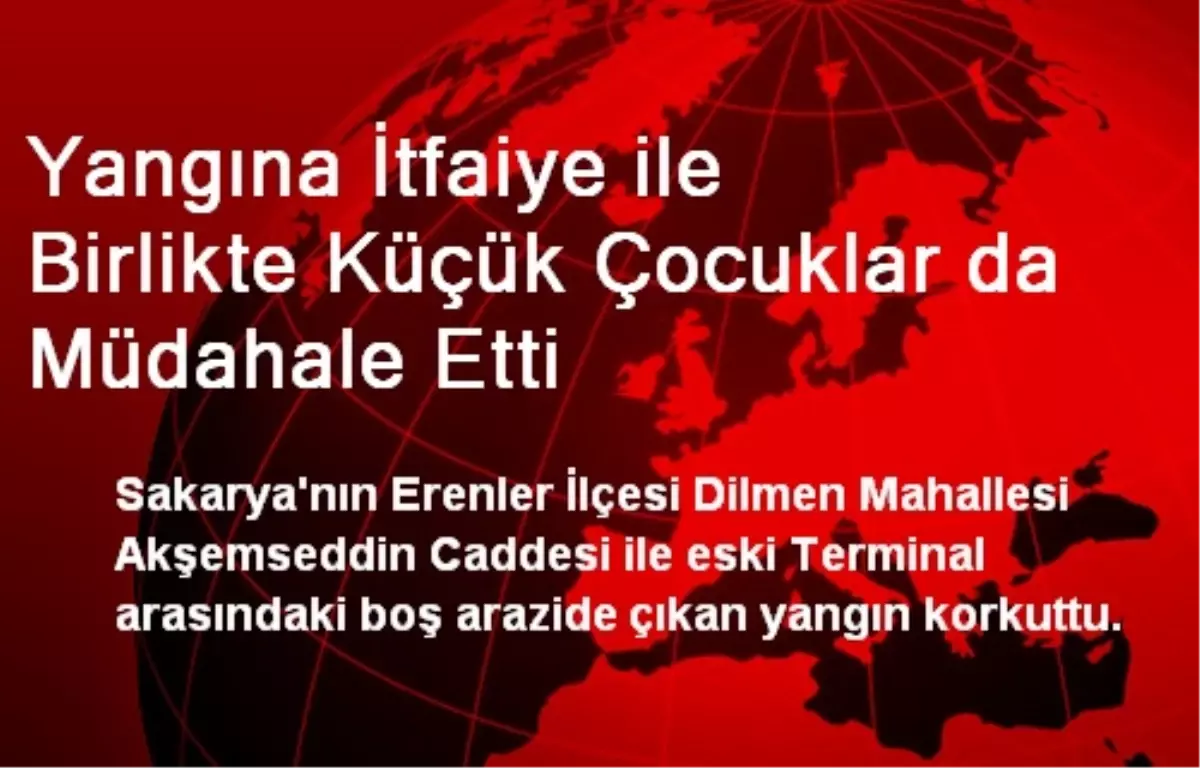 Yangına İtfaiye ile Birlikte Küçük Çocuklar da Müdahale Etti