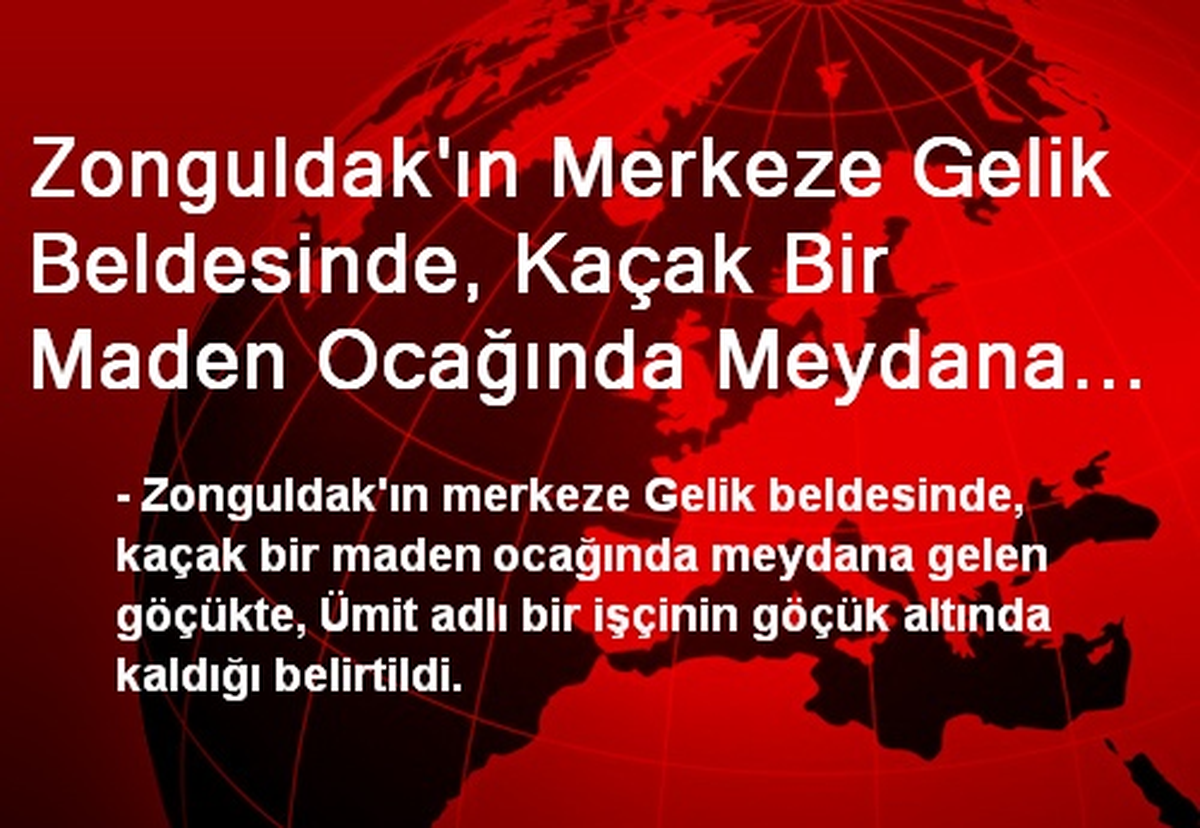 Zonguldak\'ın Merkeze Gelik Beldesinde, Kaçak Bir Maden Ocağında Meydana Gelen Göçükte, Ümit Adlı...