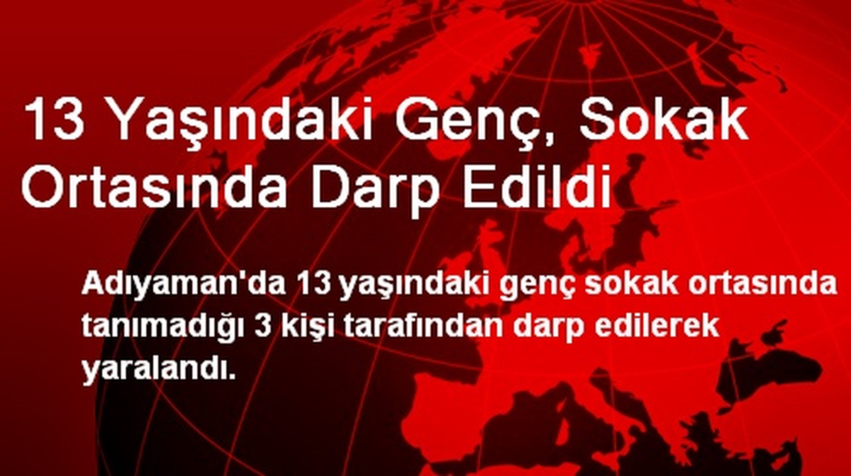 13 Yaşındaki Genç, Sokak Ortasında Darp Edildi