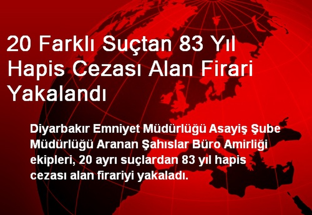 20 Farklı Suçtan 83 Yıl Hapis Cezası Alan Firari Yakalandı