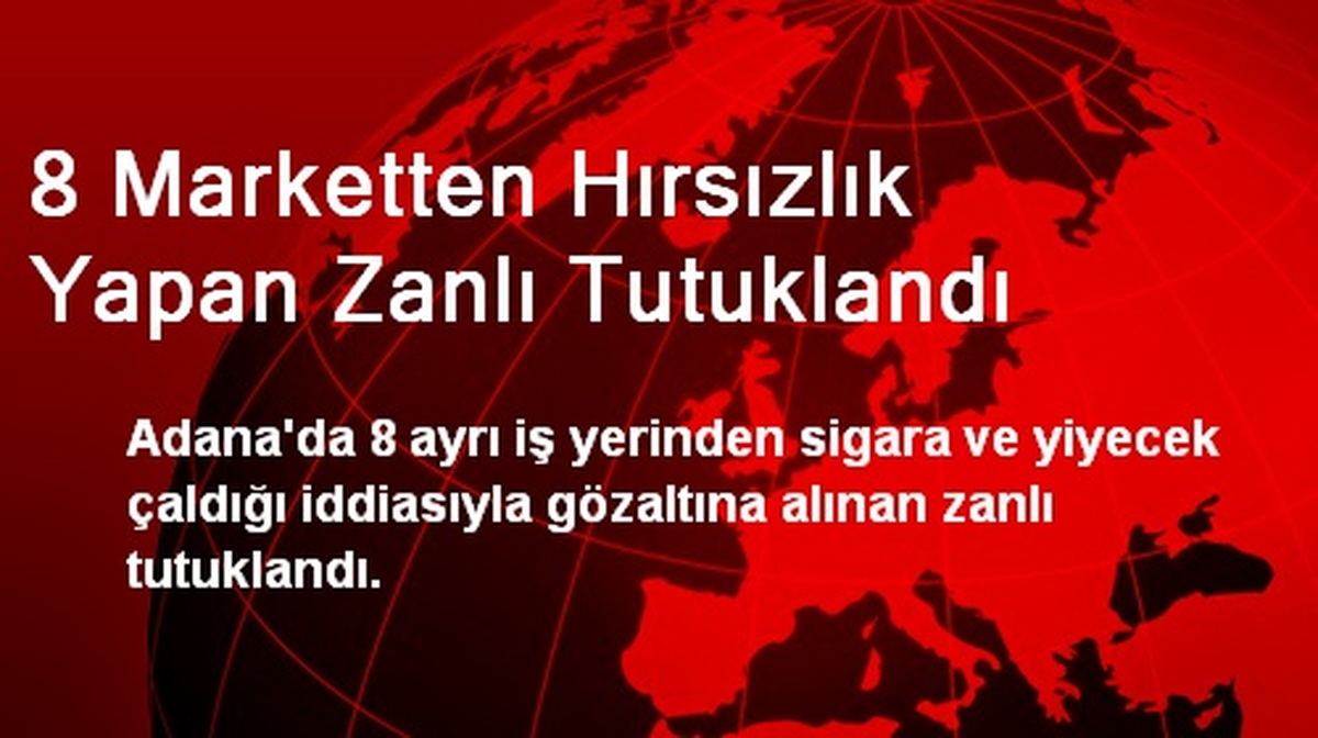 8 Marketten Hırsızlık Yapan Zanlı Tutuklandı